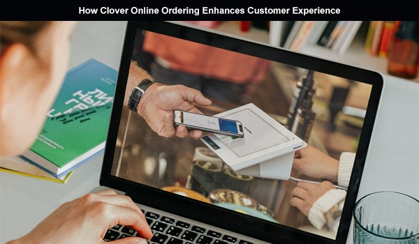 How Clover Online Ordering Enhances Customer Experience